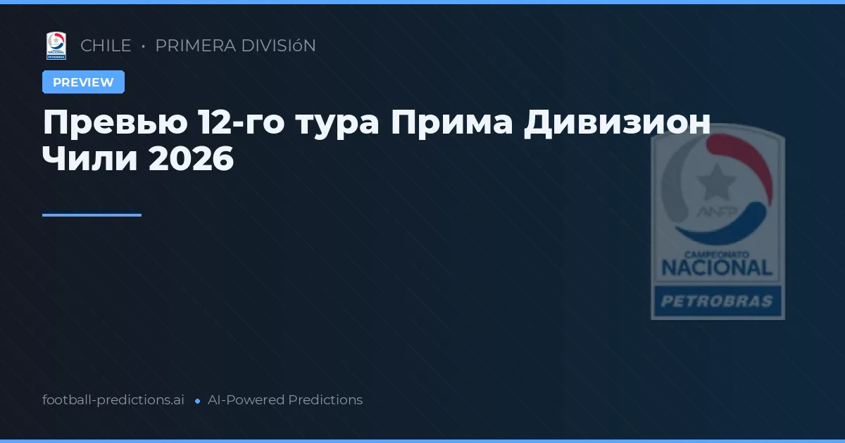 Превью 12-го тура Прима Дивизион Чили 2026