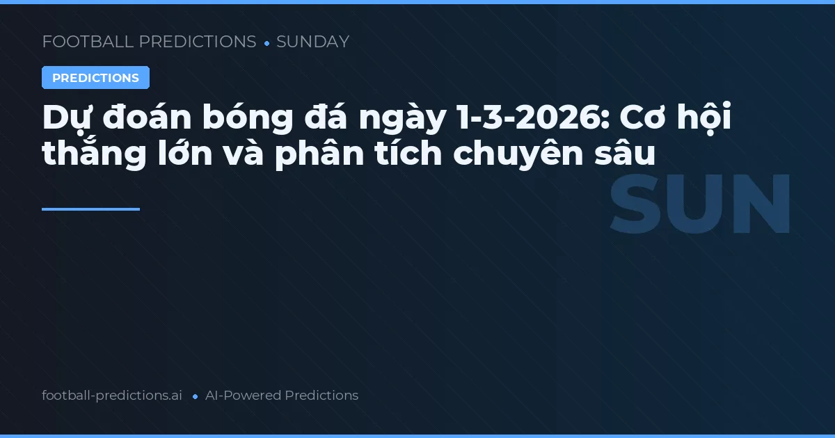 Dự đoán bóng đá ngày 1-3-2026: Cơ hội thắng lớn và phân tích chuyên sâu