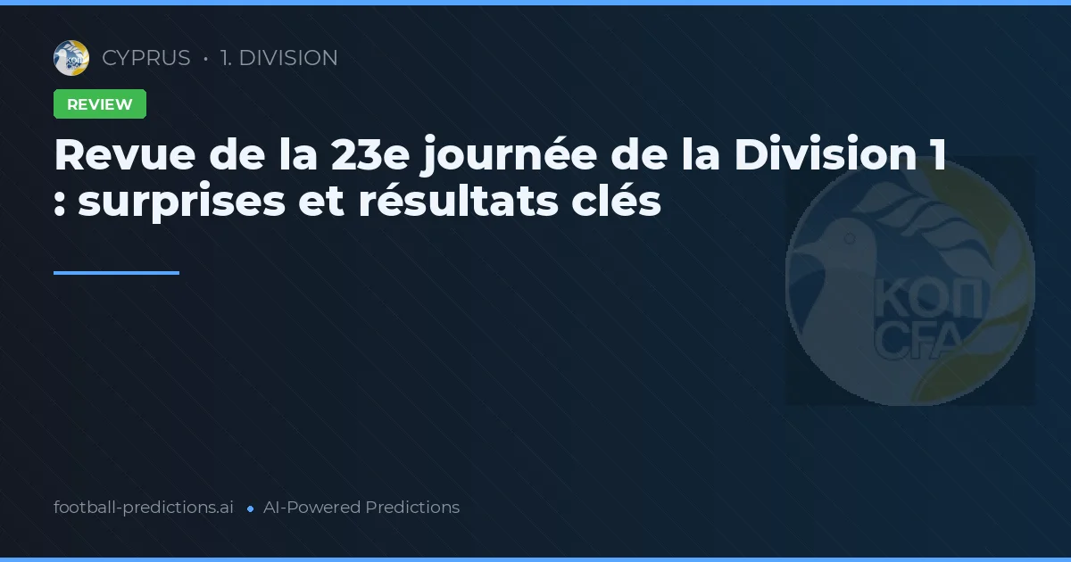 Revue de la 23e journée de la Division 1 : surprises et résultats clés