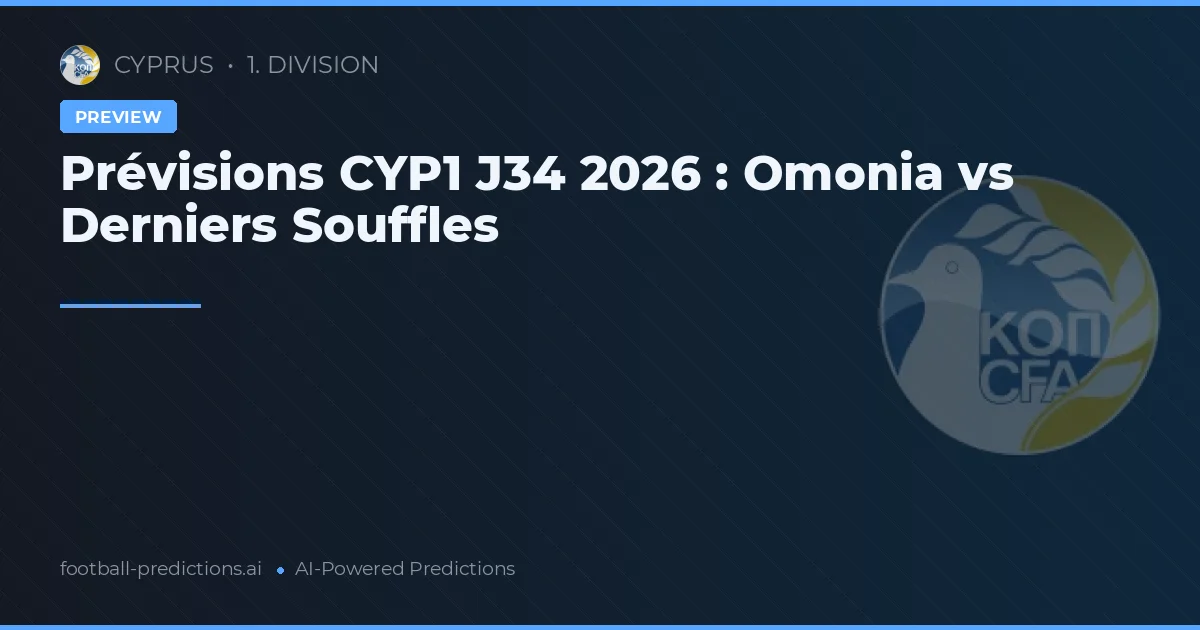 Prévisions CYP1 J34 2026 : Omonia vs Derniers Souffles