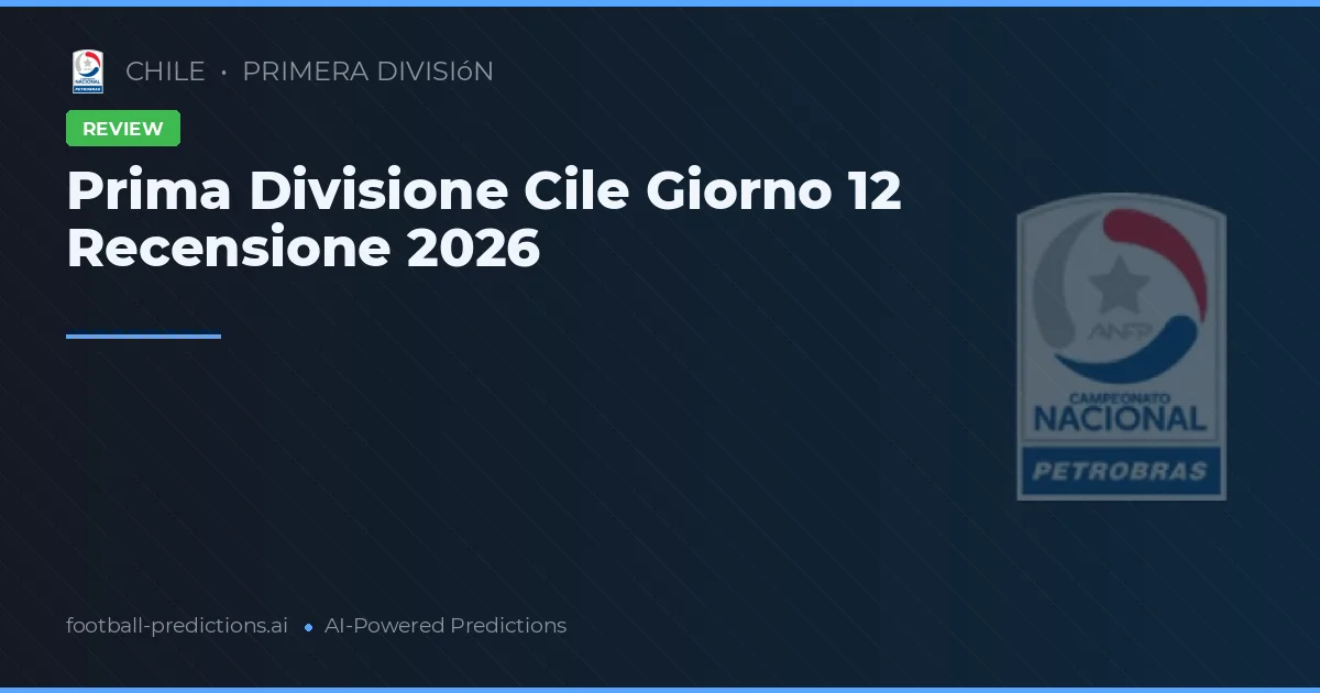 Prima Divisione Cile Giorno 12 Recensione 2026