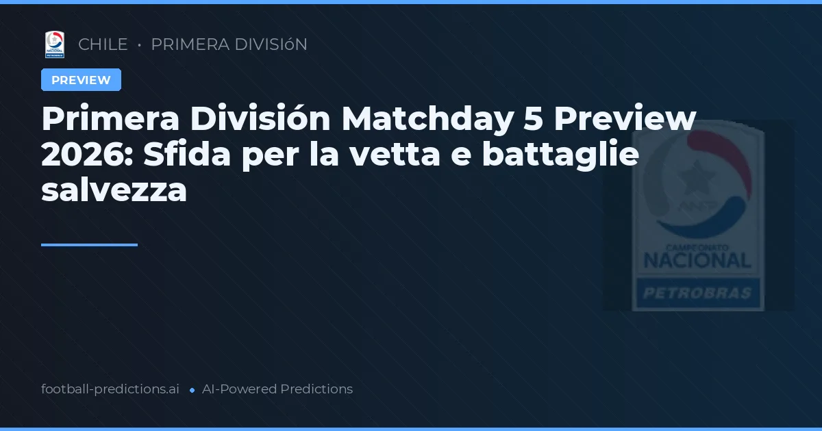 Primera División Matchday 5 Preview 2026: Sfida per la vetta e battaglie salvezza
