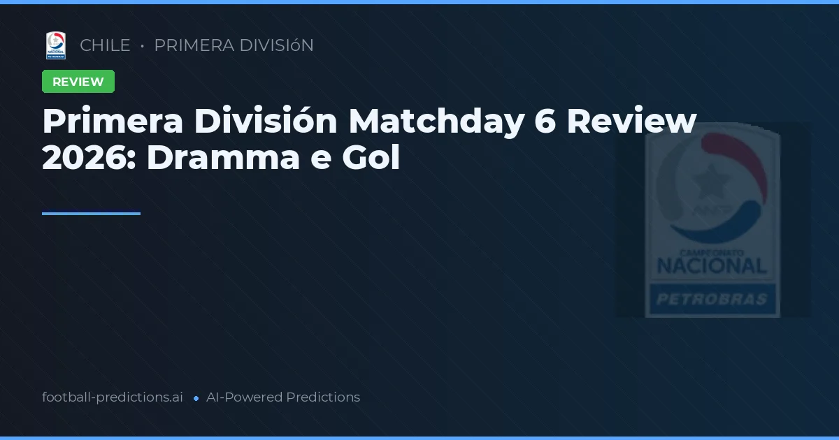 Primera División Matchday 6 Review 2026: Dramma e Gol