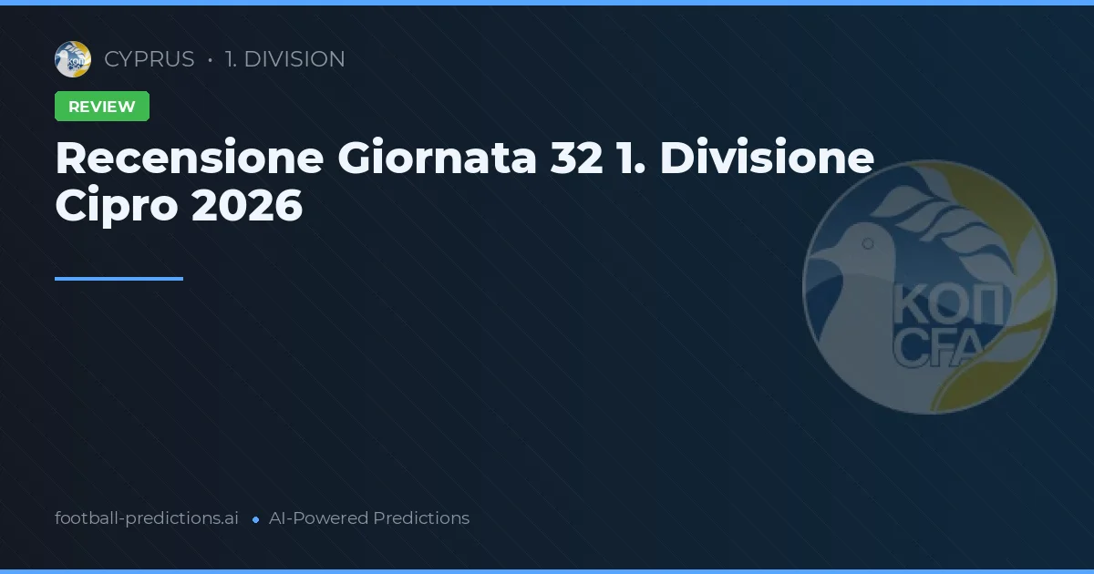 Recensione Giornata 32 1. Divisione Cipro 2026