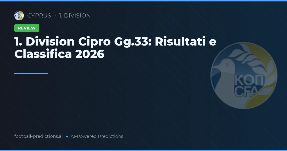 1. Division Cipro Gg.33: Risultati e Classifica 2026