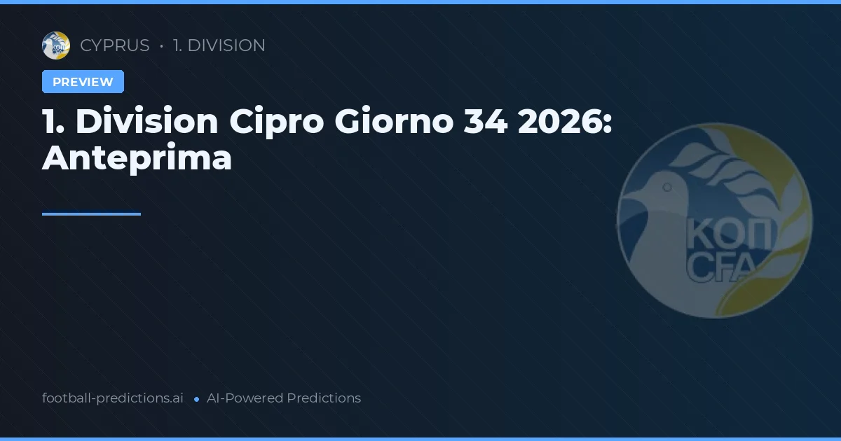 1. Division Cipro Giorno 34 2026: Anteprima