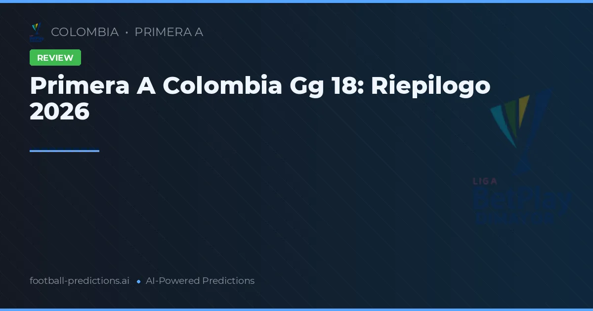 Primera A Colombia Gg 18: Riepilogo 2026