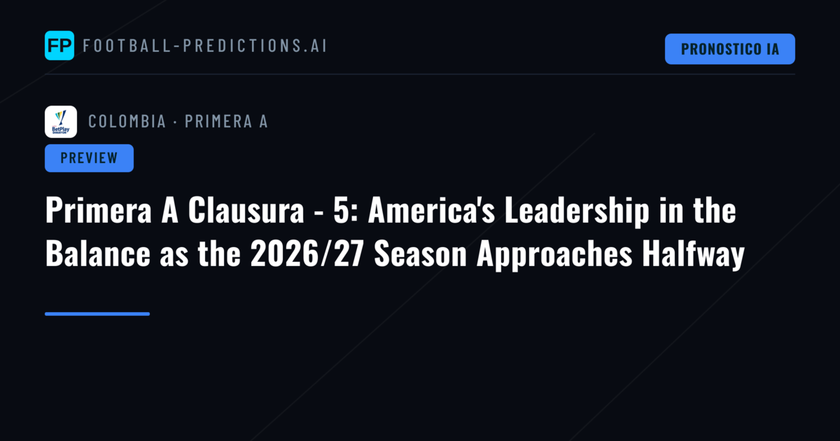 Primera A Clausura - 5: America's Leadership in the Balance as the 2026/27 Season Approaches Halfway