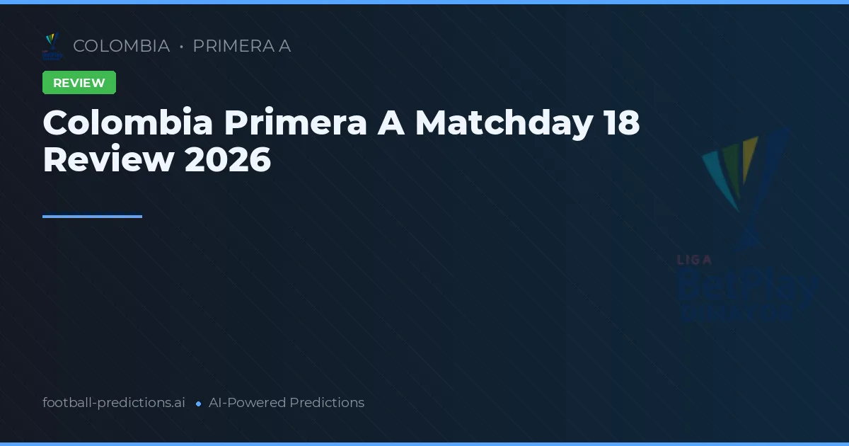 Colombia Primera A Matchday 18 Review 2026