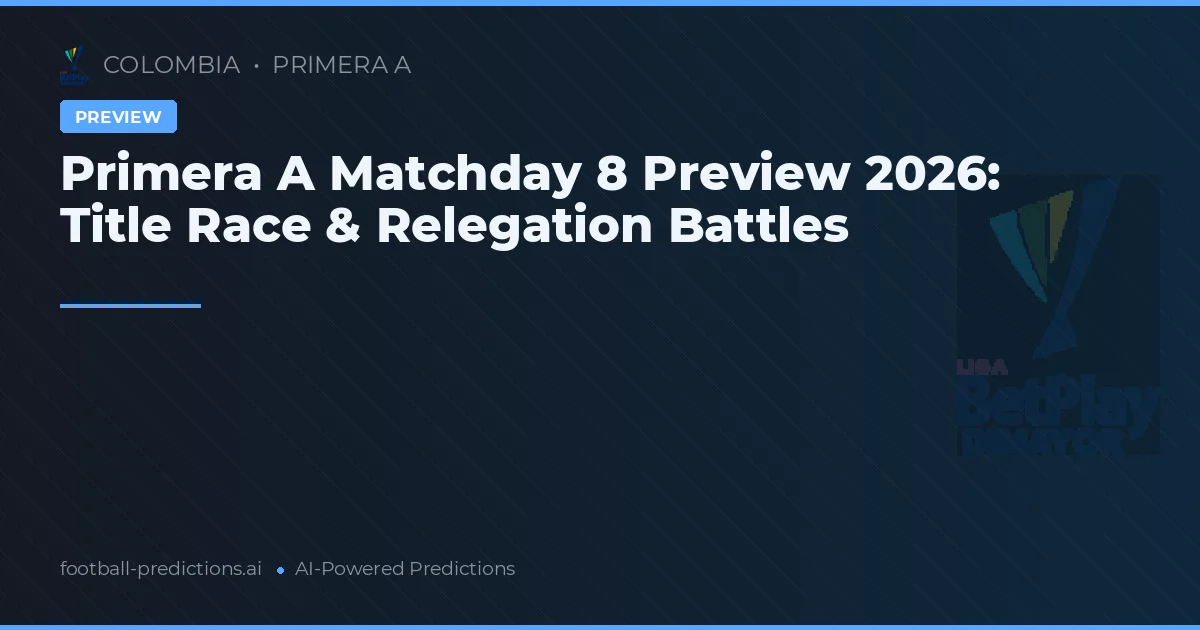 Primera A Matchday 8 Preview 2026: Title Race & Relegation Battles