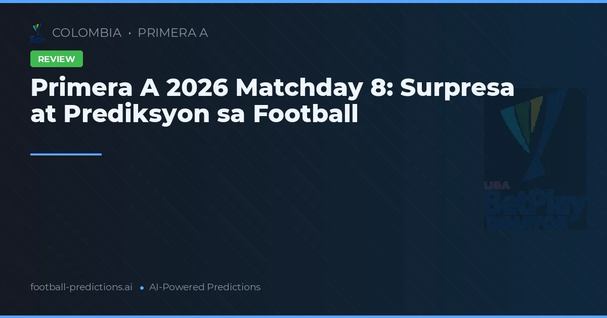 Primera A 2026 Matchday 8: Surpresa at Prediksyon sa Football