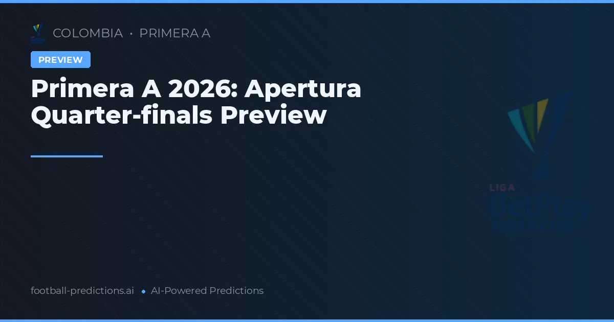 Primera A 2026: Apertura Quarter-finals Preview