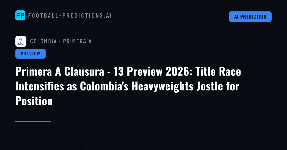 Primera A Clausura - 13 Preview 2026: Title Race Intensifies as Colombia's Heavyweights Jostle for Position