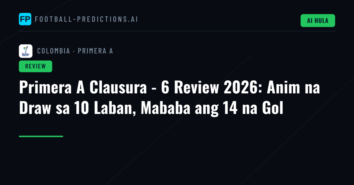 Primera A Clausura - 6 Review 2026: Anim na Draw sa 10 Laban, Mababa ang 14 na Gol