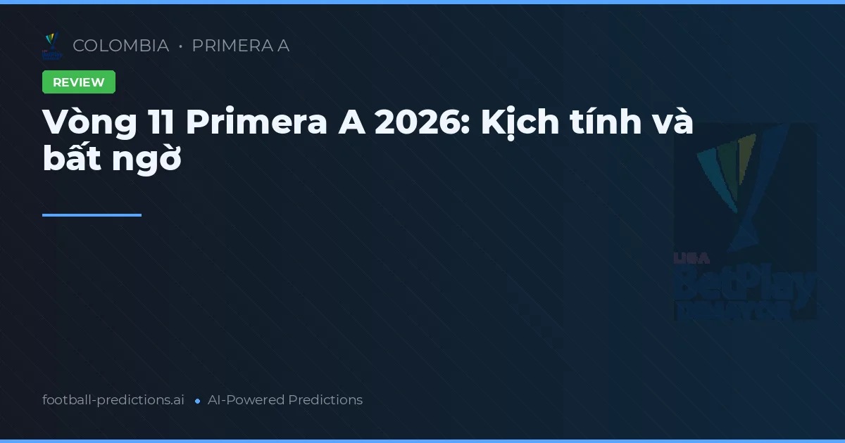 Vòng 11 Primera A 2026: Kịch tính và bất ngờ