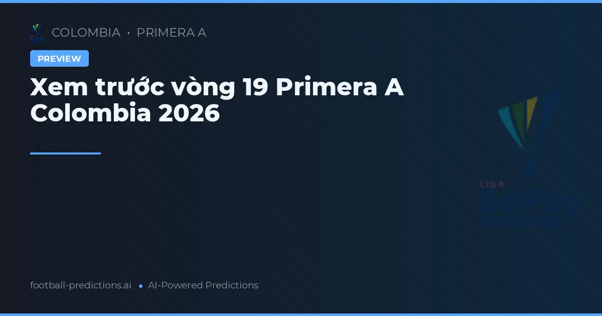 Xem trước vòng 19 Primera A Colombia 2026