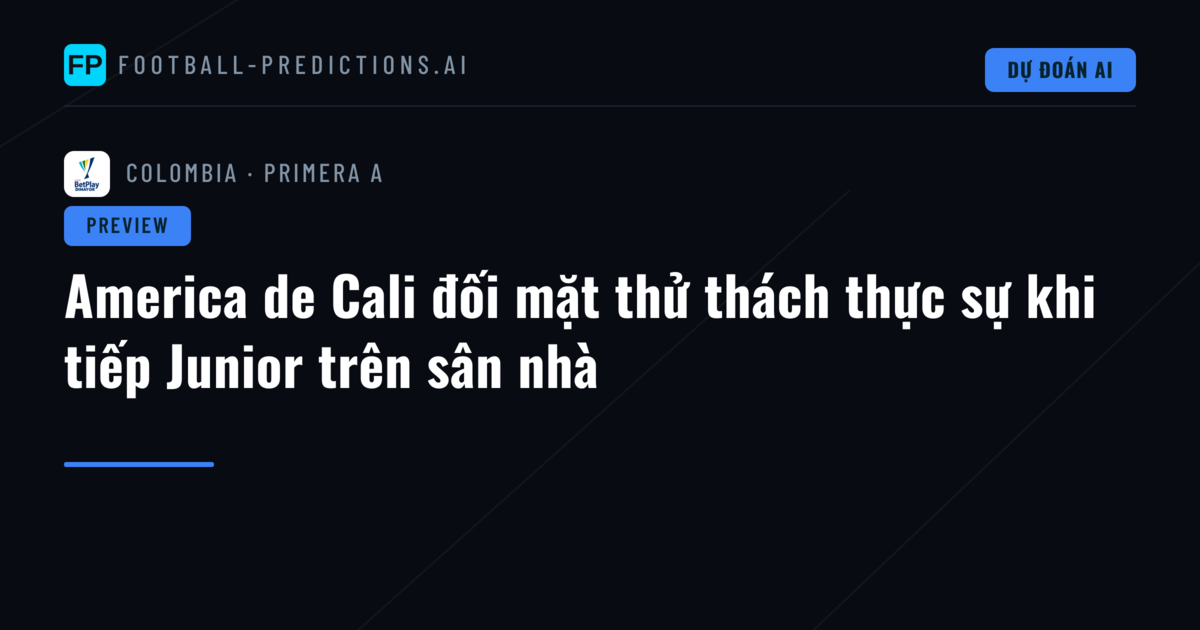America de Cali đối mặt thử thách thực sự khi tiếp Junior trên sân nhà