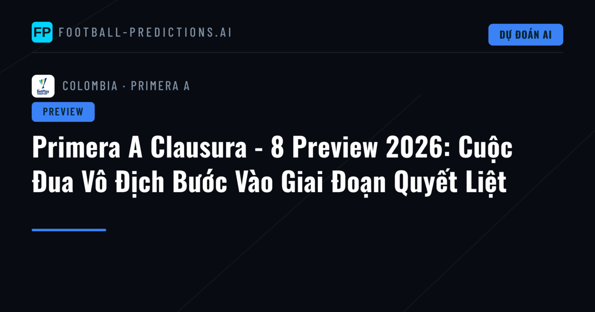 Primera A Clausura - 8 Preview 2026: Cuộc Đua Vô Địch Bước Vào Giai Đoạn Quyết Liệt