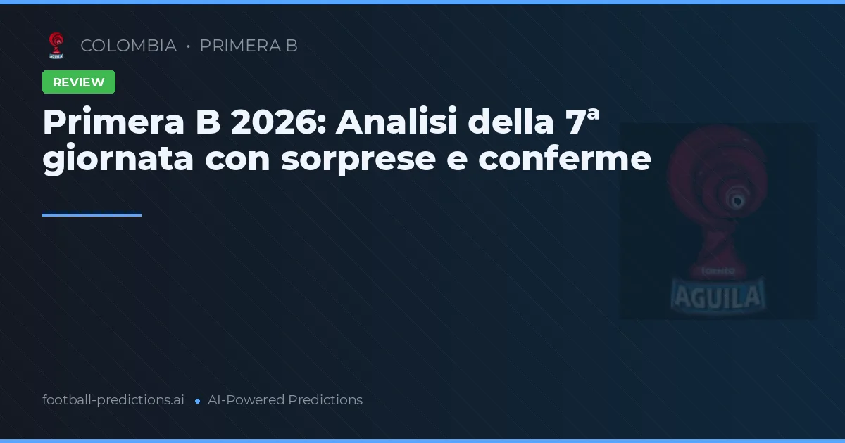 Primera B 2026: Analisi della 7ª giornata con sorprese e conferme