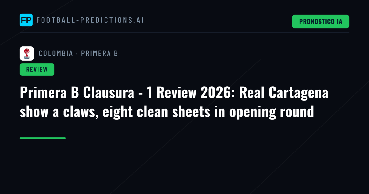 Primera B Clausura - 1 Review 2026: Real Cartagena show a claws, eight clean sheets in opening round