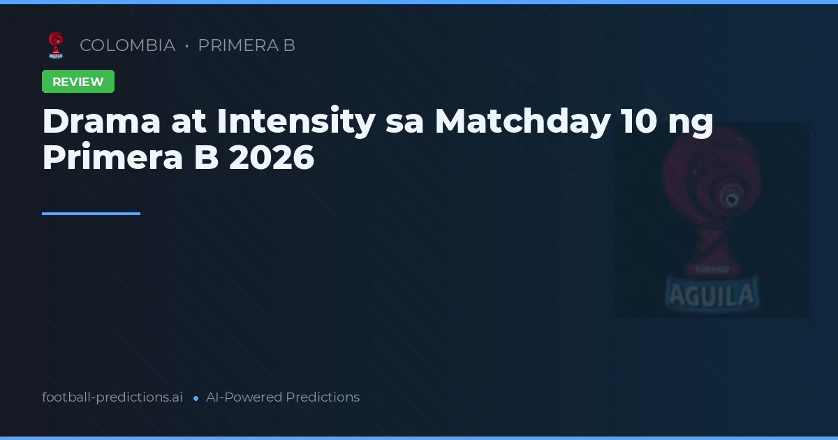 Drama at Intensity sa Matchday 10 ng Primera B 2026