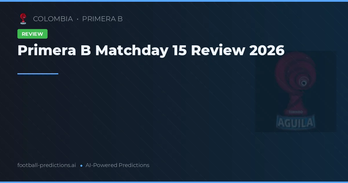 Primera B Matchday 15 Review 2026