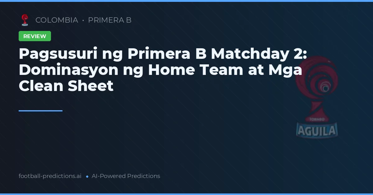 Pagsusuri ng Primera B Matchday 2: Dominasyon ng Home Team at Mga Clean Sheet
