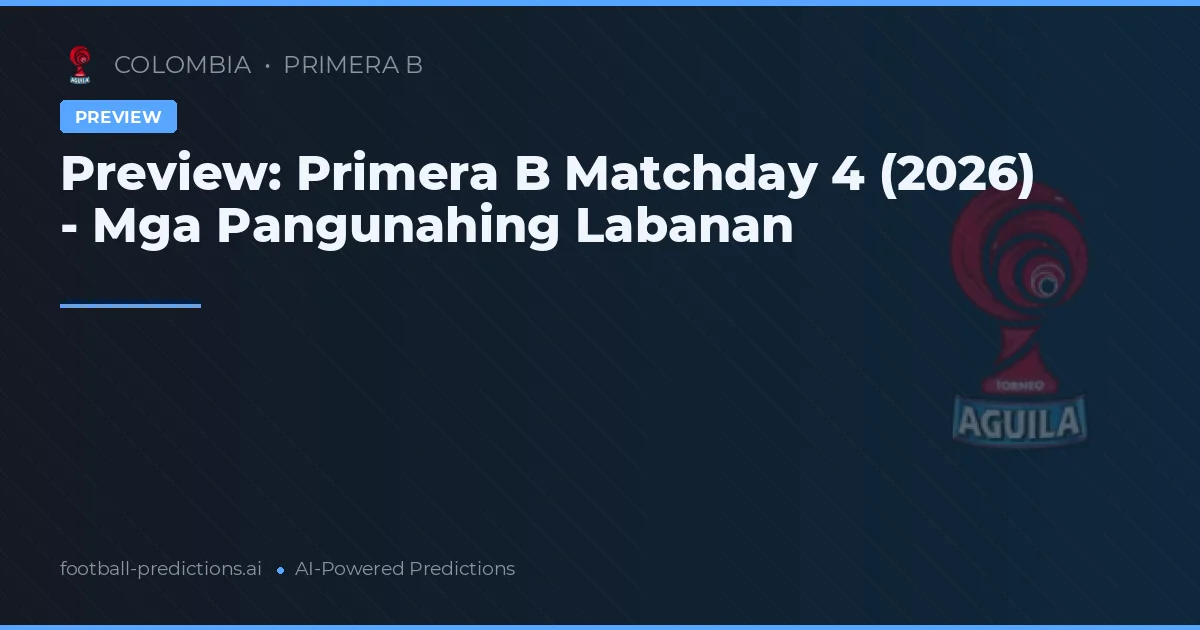 Preview: Primera B Matchday 4 (2026) - Mga Pangunahing Labanan