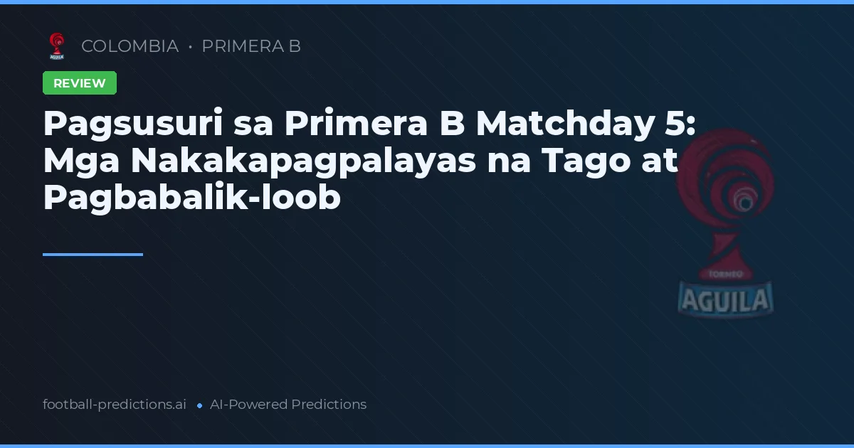Pagsusuri sa Primera B Matchday 5: Mga Nakakapagpalayas na Tago at Pagbabalik-loob