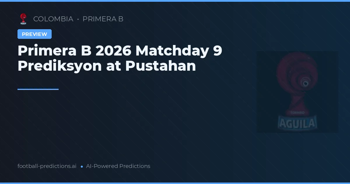 Primera B 2026 Matchday 9 Prediksyon at Pustahan