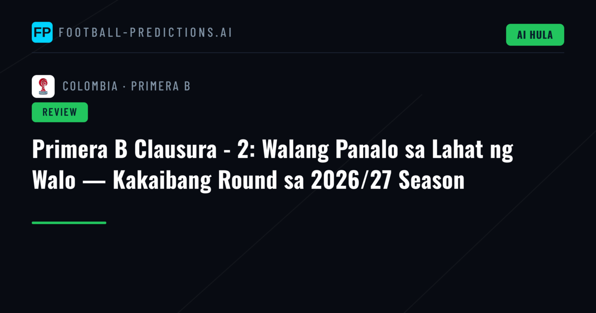 Primera B Clausura - 2: Walang Panalo sa Lahat ng Walo — Kakaibang Round sa 2026/27 Season