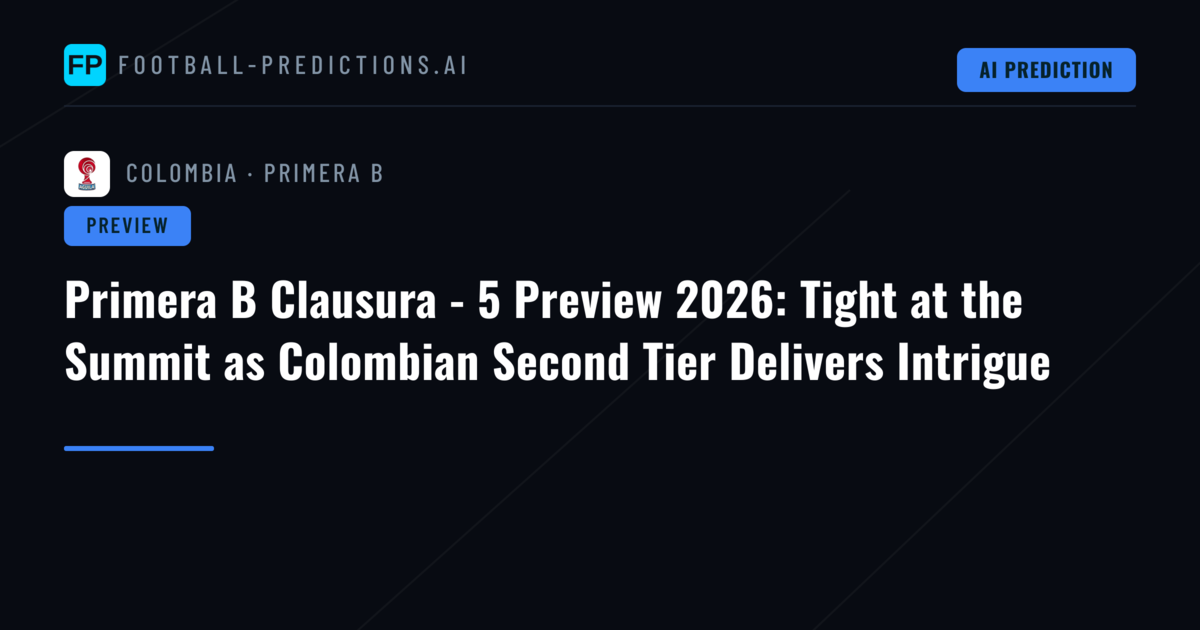 Primera B Clausura - 5 Preview 2026: Tight at the Summit as Colombian Second Tier Delivers Intrigue