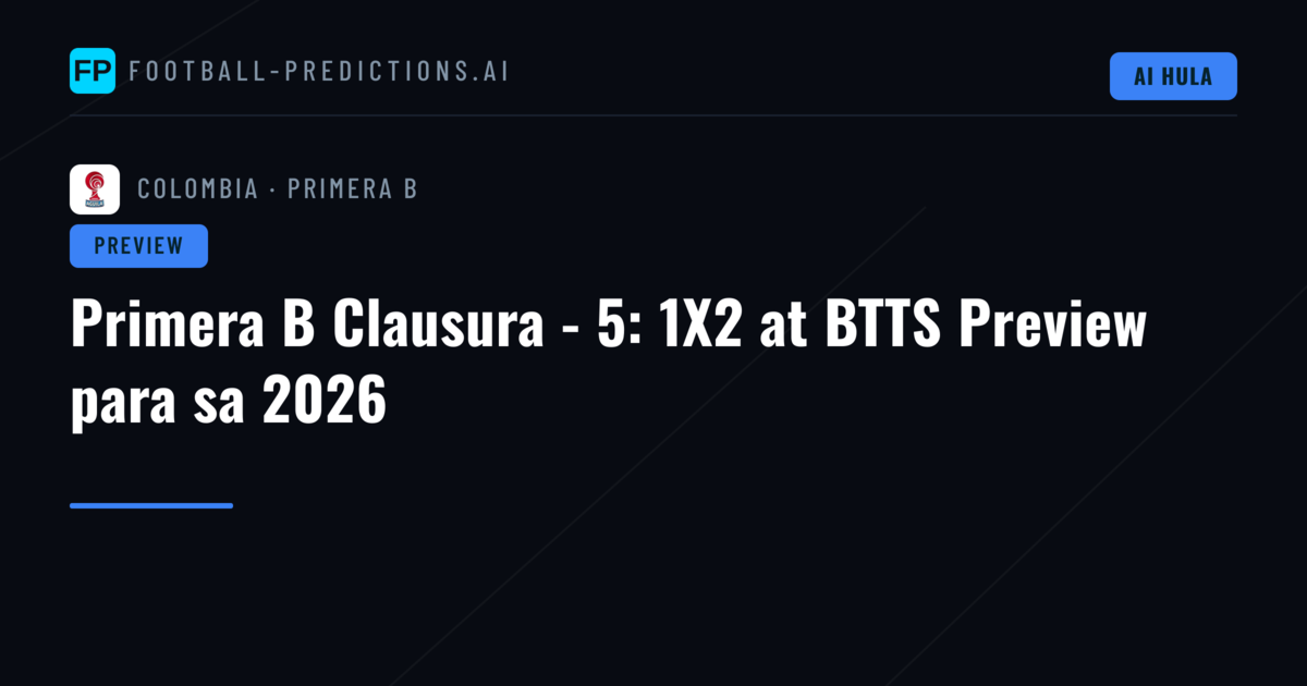 Primera B Clausura - 5: 1X2 at BTTS Preview para sa 2026