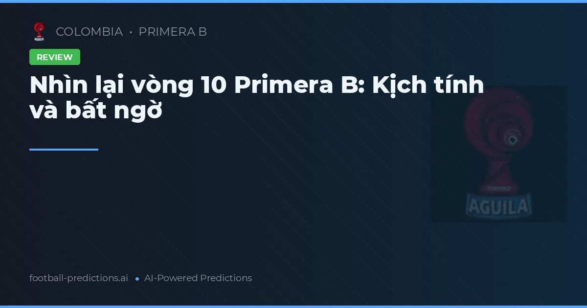 Nhìn lại vòng 10 Primera B: Kịch tính và bất ngờ