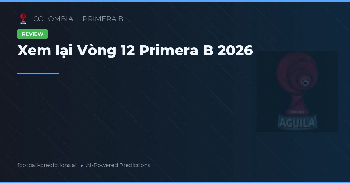 Xem lại Vòng 12 Primera B 2026