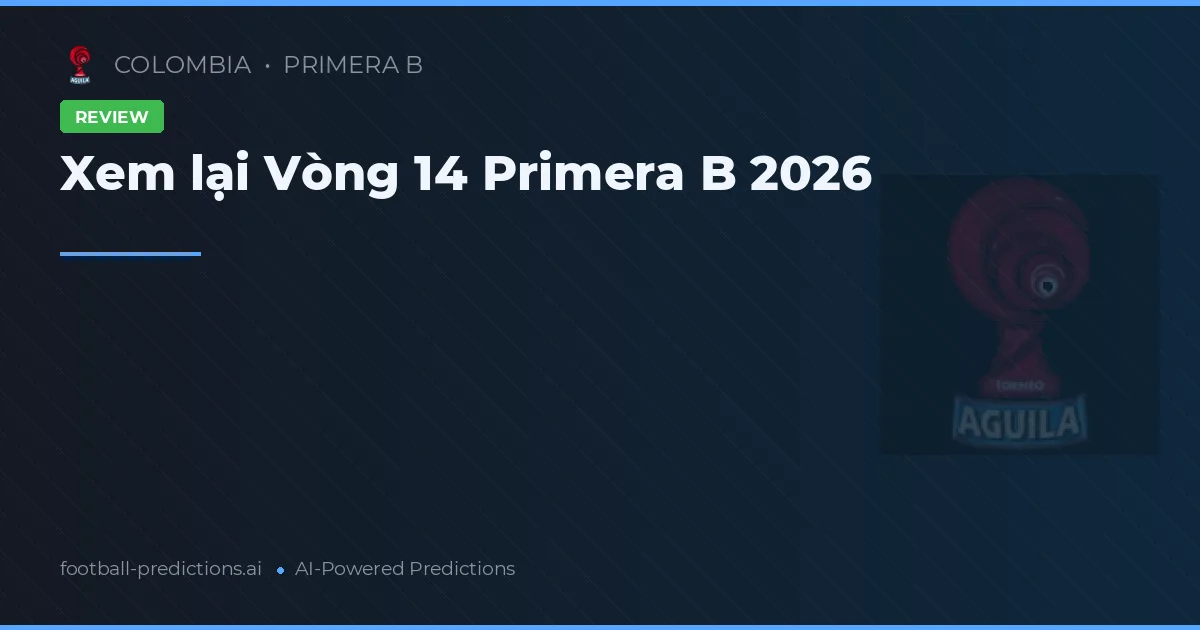 Xem lại Vòng 14 Primera B 2026