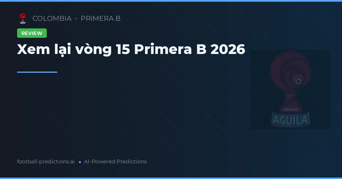 Xem lại vòng 15 Primera B 2026