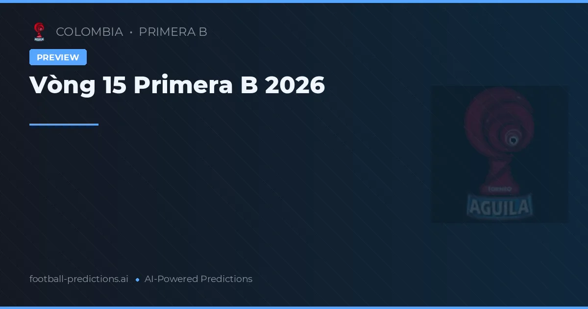 Vòng 15 Primera B 2026