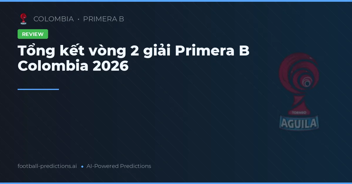 Tổng kết vòng 2 giải Primera B Colombia 2026