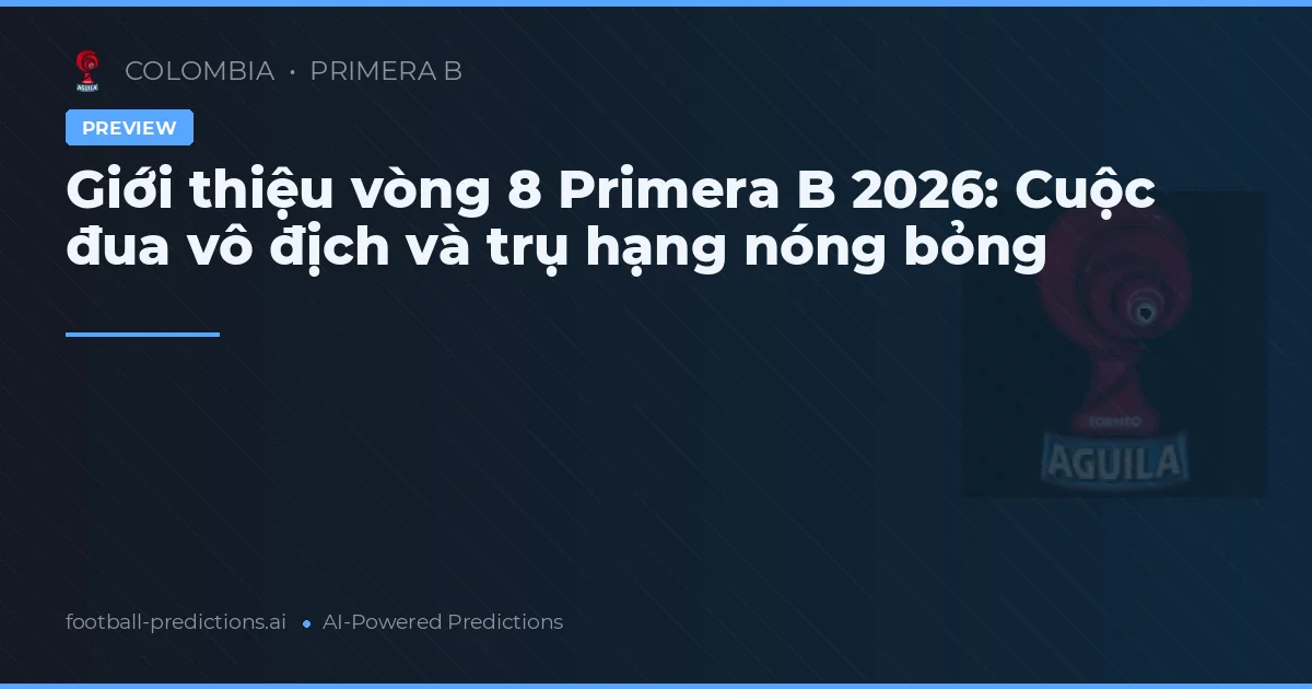 Giới thiệu vòng 8 Primera B 2026: Cuộc đua vô địch và trụ hạng nóng bỏng