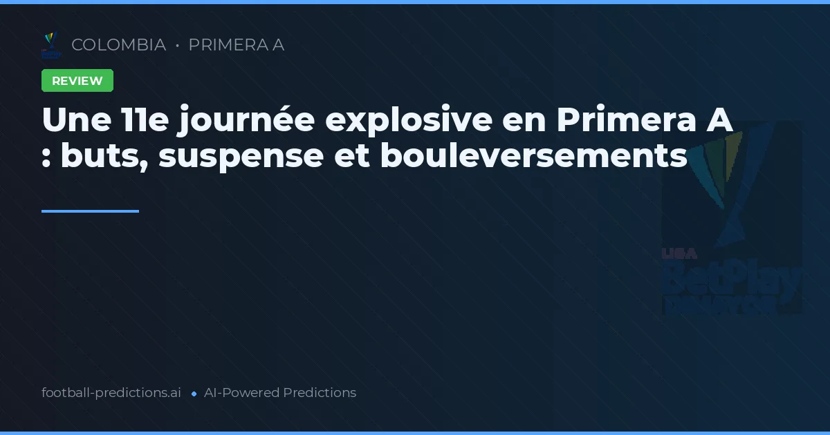 Une 11e journée explosive en Primera A : buts, suspense et bouleversements