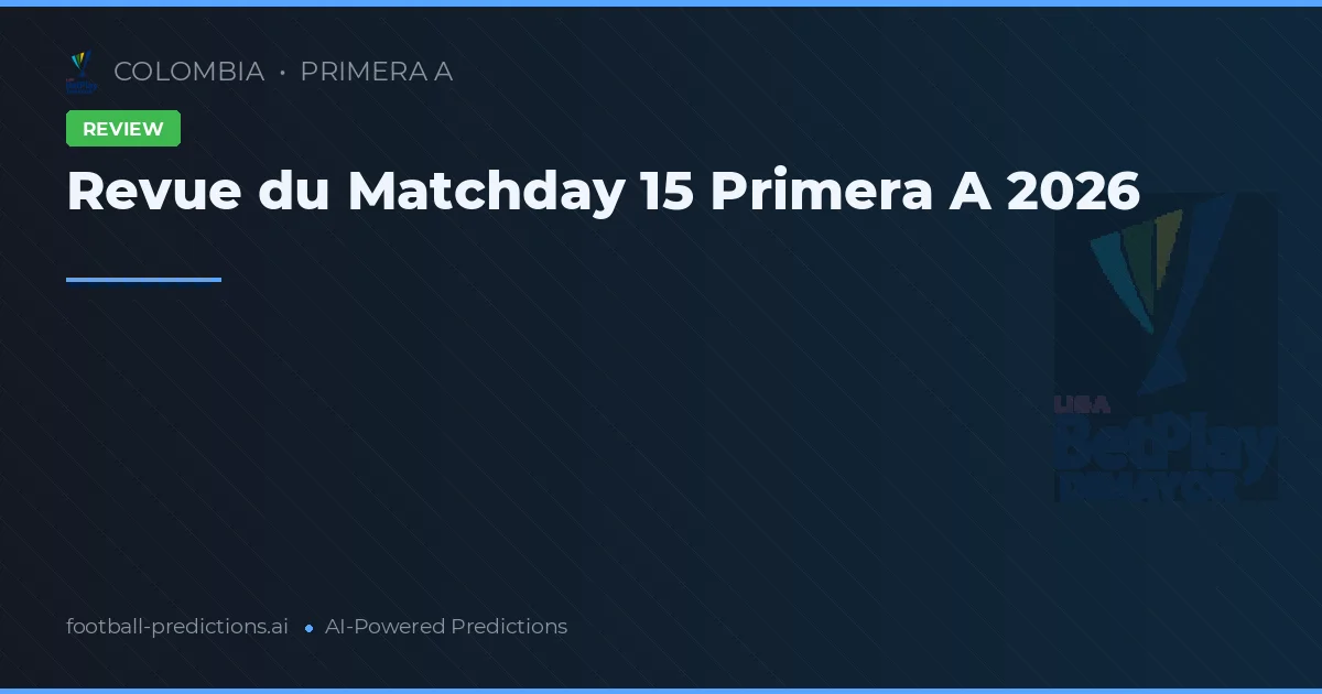 Revue du Matchday 15 Primera A 2026