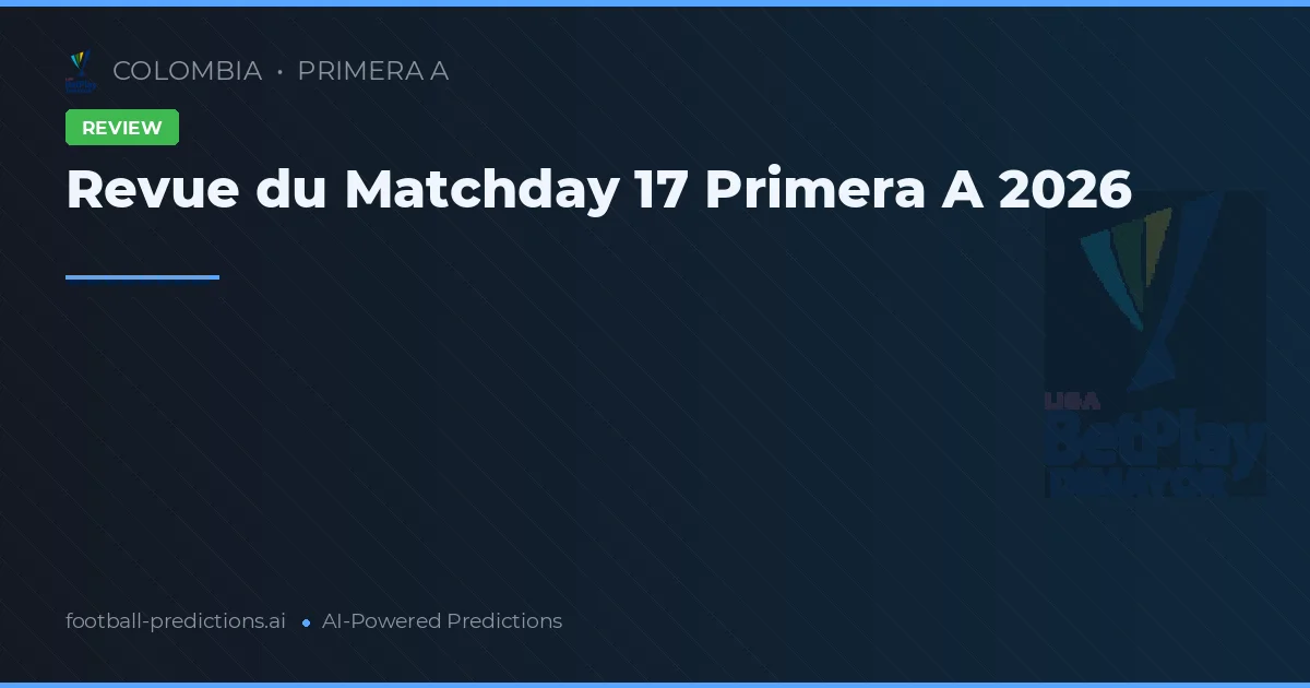 Revue du Matchday 17 Primera A 2026