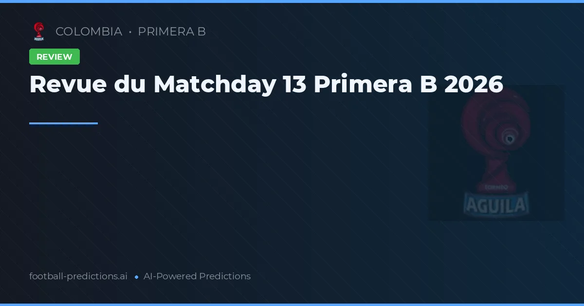 Revue du Matchday 13 Primera B 2026