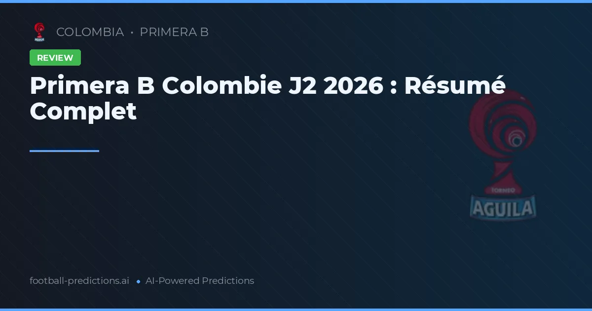 Primera B Colombie J2 2026 : Résumé Complet