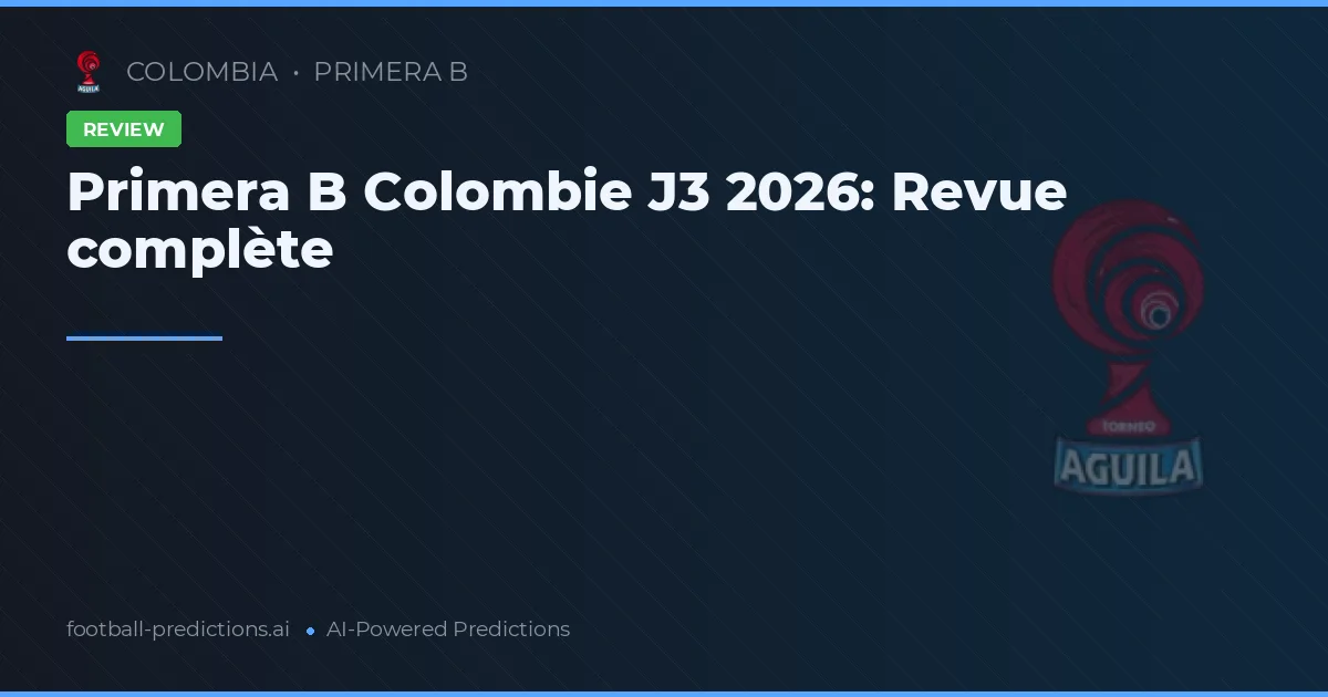 Primera B Colombie J3 2026: Revue complète