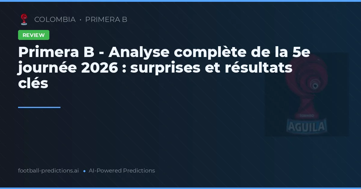 Primera B - Analyse complète de la 5e journée 2026 : surprises et résultats clés