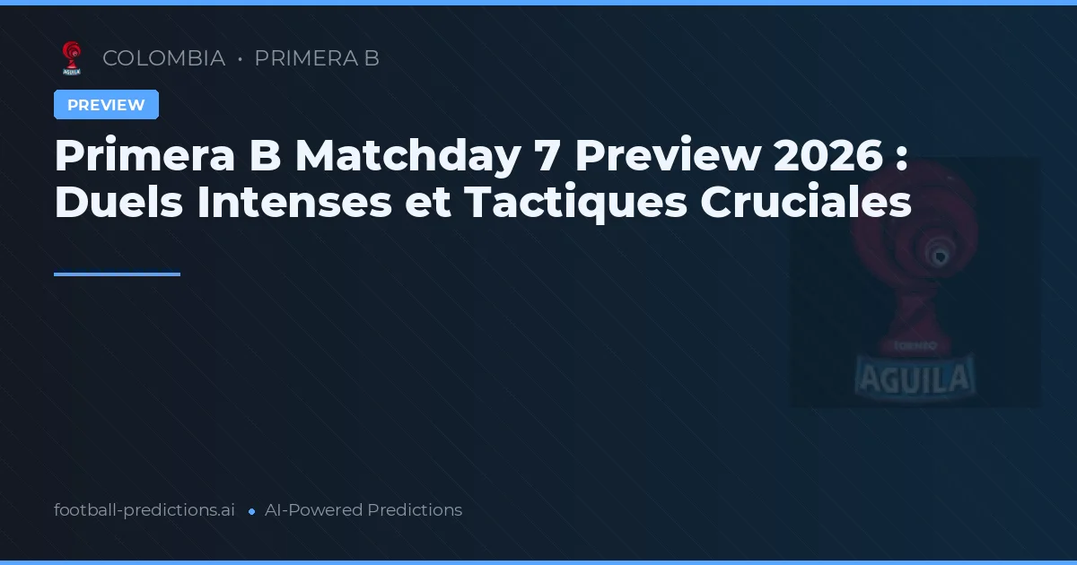 Primera B Matchday 7 Preview 2026 : Duels Intenses et Tactiques Cruciales