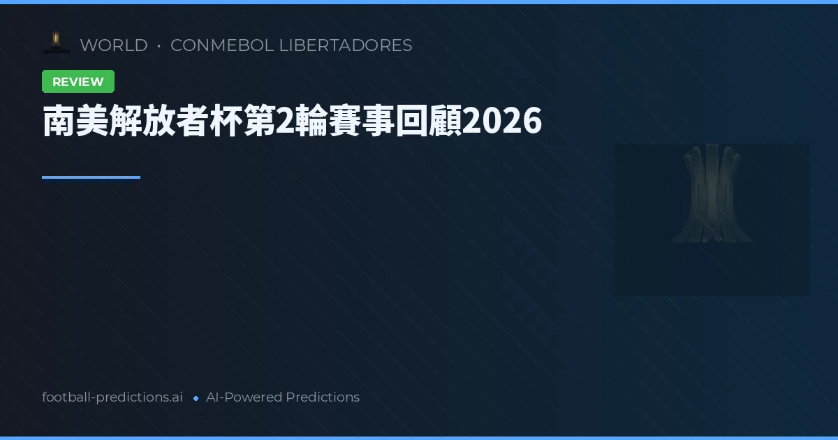 南美解放者杯第2輪賽事回顧2026