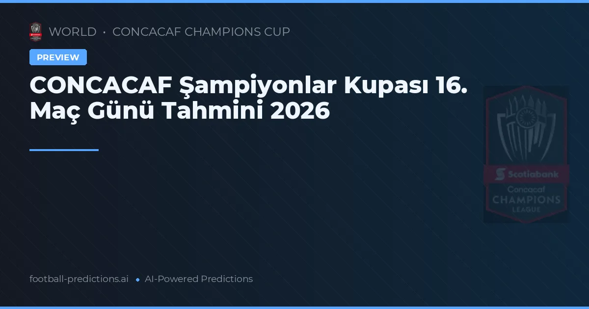 CONCACAF Şampiyonlar Kupası 16. Maç Günü Tahmini 2026
